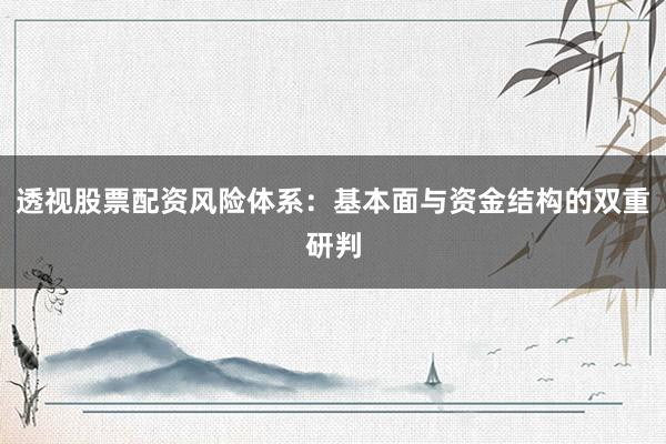 透视股票配资风险体系：基本面与资金结构的双重研判