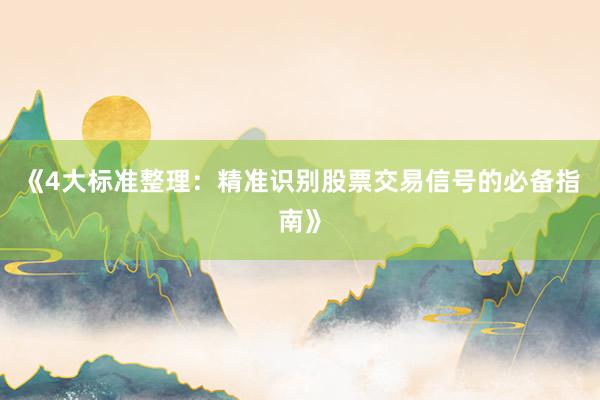 《4大标准整理：精准识别股票交易信号的必备指南》