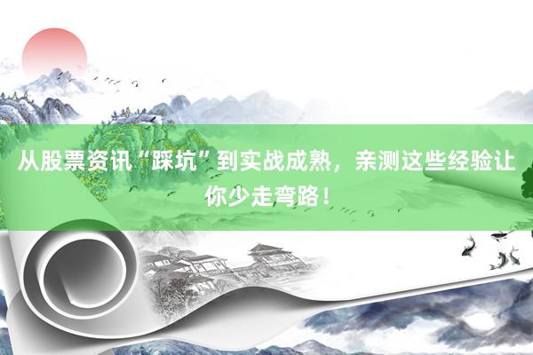 从股票资讯“踩坑”到实战成熟，亲测这些经验让你少走弯路！