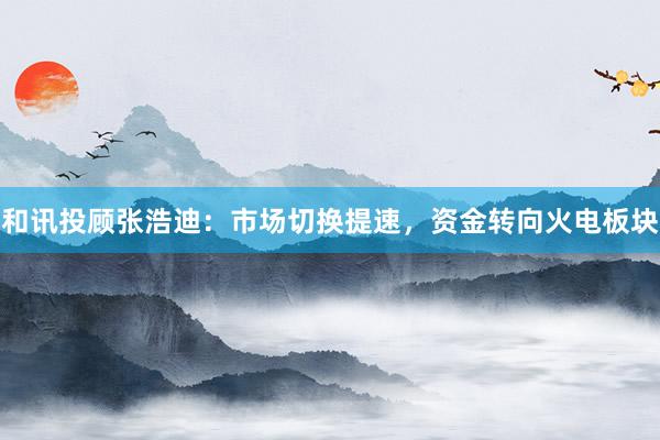和讯投顾张浩迪：市场切换提速，资金转向火电板块
