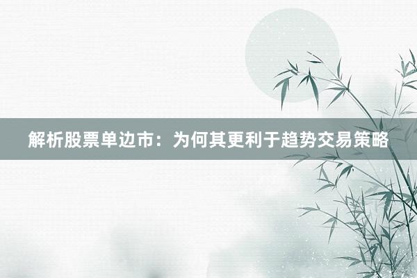 解析股票单边市：为何其更利于趋势交易策略