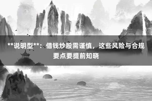 **说明型**：借钱炒股需谨慎，这些风险与合规要点要提前知晓