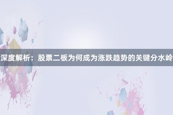深度解析：股票二板为何成为涨跌趋势的关键分水岭