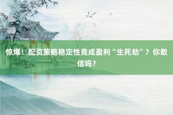 惊爆！配资策略稳定性竟成盈利“生死劫”？你敢信吗？